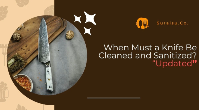When must a knife be cleaned and sanitized